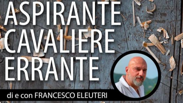 Nuovo Cineteatro Piceno: spettacolo teatrale 'A.A.A. Aspirante Cavaliere errante' di Francesco Eleuteri
