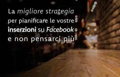 La migliore strategia per pianificare le vostre inserzioni su Facebook e non pensarci più